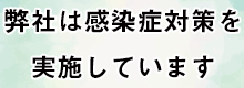 弊社は感染症対策を実施しています